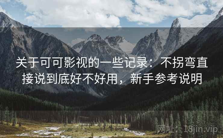 关于可可影视的一些记录:不拐弯直接说到底好不好用,新手参考说明 关于可可影视的一些记录:不拐弯直接说到底好不好用,新手参考说明