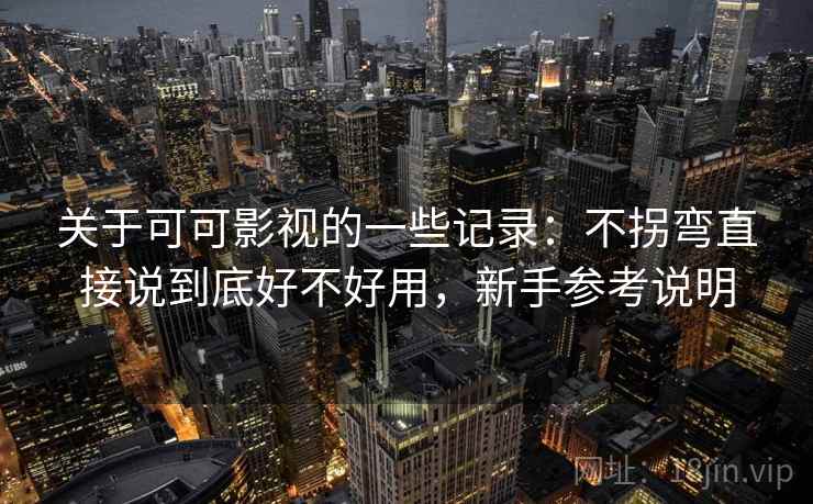 关于可可影视的一些记录:不拐弯直接说到底好不好用,新手参考说明 关于可可影视的一些记录:不拐弯直接说到底好不好用,新手参考说明