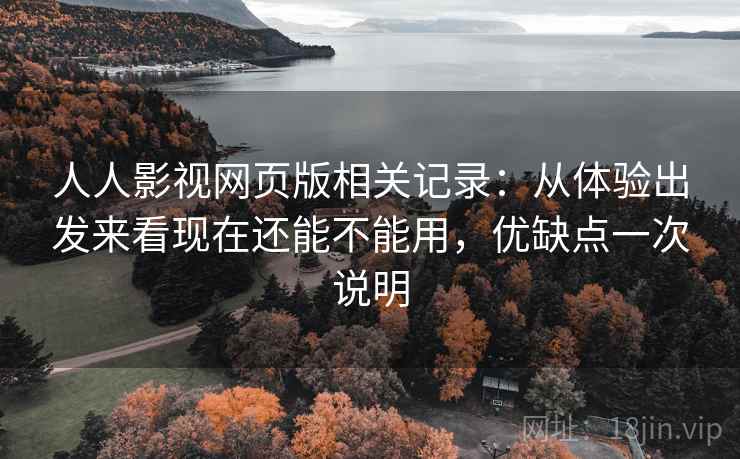 人人影视网页版相关记录：从体验出发来看现在还能不能用，优缺点一次说明
